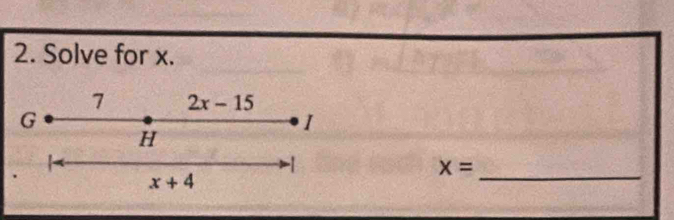 Solve for x. 
7 2x-15
G
1
H
-1
x=
x+4
_