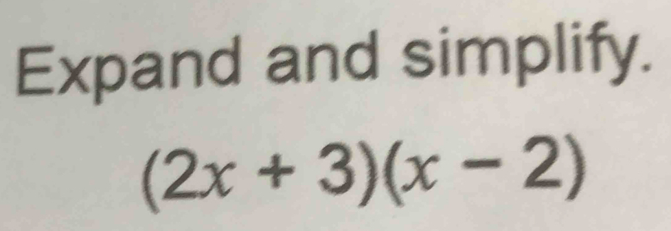 Expand and simplify.
(2x+3)(x-2)