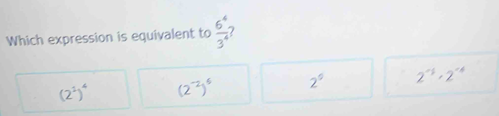 Solved: Which expression is equivalent to 6^4/3^4 2° (2°)° (27) 2°* - 2 ...