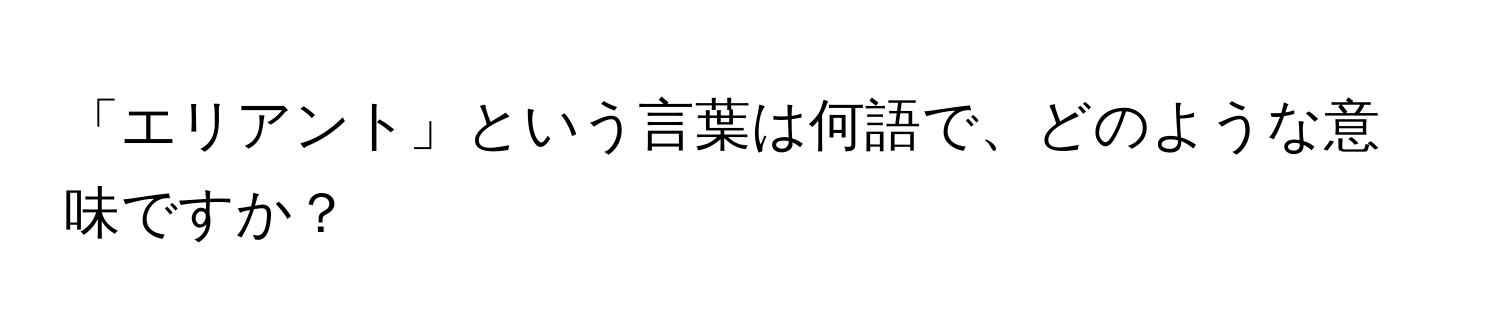 「エリアント」という言葉は何語で、どのような意味ですか？