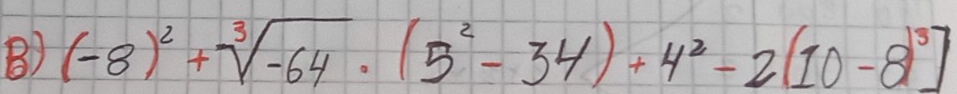 (-8)^2+sqrt[3](-64)· (5^2-34)+4^2-2(10-8)^3]