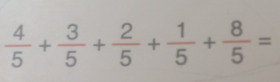  4/5 + 3/5 + 2/5 + 1/5 + 8/5 =