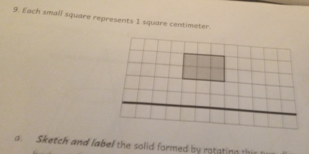 Each small square represents 1 square centimeter. 
a. Sketch and label the solid formed by rotating thi