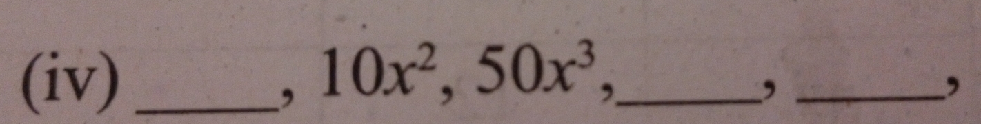 (iv)_ 
, 10x^2, 50x^3, _ 
_, 
,