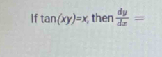 If tan (xy)=x , then  dy/dx =