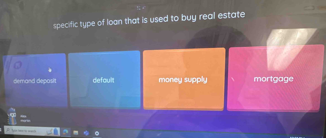 specific type of loan that is used to buy real estate
demand deposit default money supply mortgage
Alex
martin
Type here to search