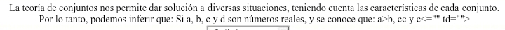 La teoría de conjuntos nos permite dar solución a diversas situaciones, teniendo cuenta las características de cada conjunto. 
Por lo tanto, podemos inferir que: Si a, b, c y d son números reales, y se conoce que: a>b , cc y c<=''''td='''?