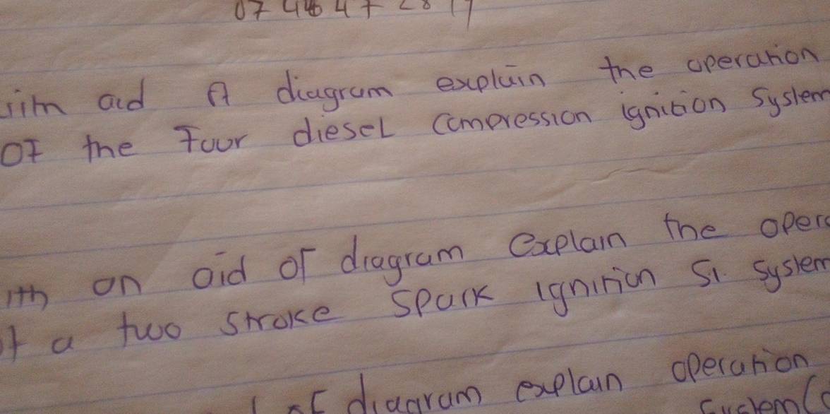 07444+2811
lim aid A diagram explain the operation 
Of the Four diesel Compression (gnition Syslem 
h on oid of dragram explain the open 
I a two stoke spark (gnition Si syshem 
1 E diagram explain opecation