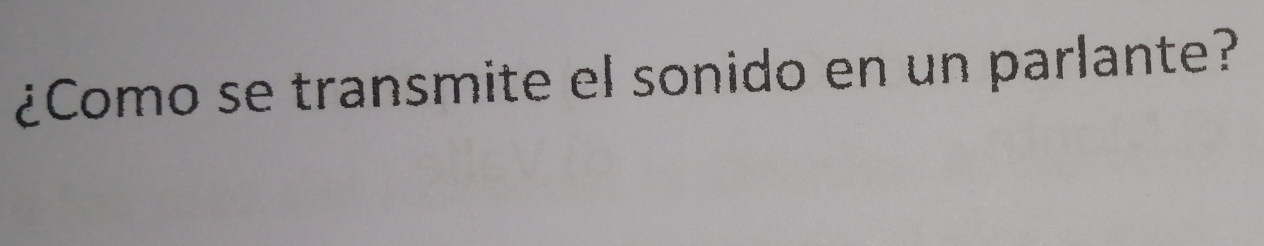 ¿Como se transmite el sonido en un parlante?