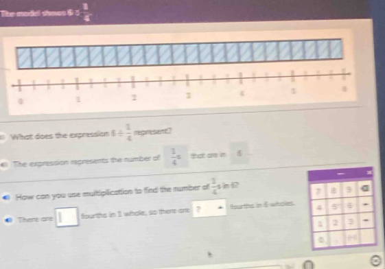 The model shows s= 8/4 
What does the expression 6/  1/4  regnesane? 
The expression represents the number of  1/4 a tut one im 
7 
C How can you use multipification to fird the rumber of  1/4 s m 1? 
There are fourths in 1 whole, so there are  □ /C  fourths in if witcles 4
2 3 *