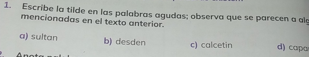 Escribe la tilde en las palabras agudas; observa que se parecen a alg
mencionadas en el texto anterior.
a) sultan b) desden d) capa
c) calcetin