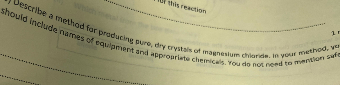 for this reaction 
y Describe a method for producing pure, dry crystals of magnesium chloride. In your method, yo 
1 r 
_should include names of equipment and appropriate chemicals. You do not need to mention saf 
_