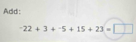 Add:
^-22+3+^-5+15+23= |