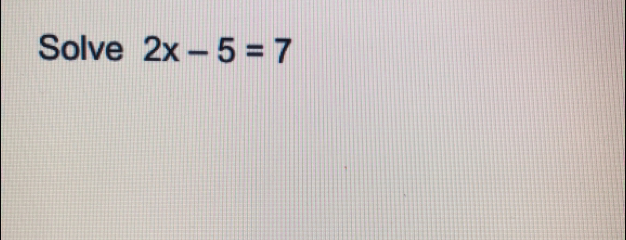 Solve 2x-5=7