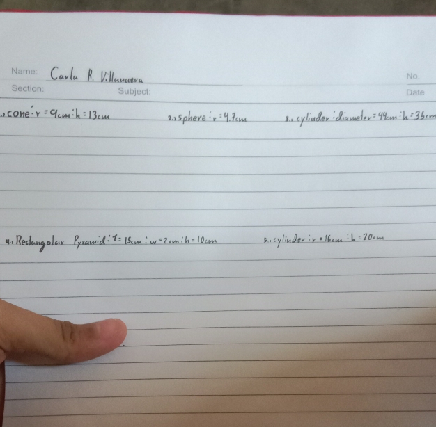 Carla B. Villanueva 
cone r=9cm:h=13cm 2.sphere: v=4.7cm 3. cylinder diameter =44cm:h=35cm
4. Reciangolar Pprauid t=15cm:w=2cm : h=10cm 5. eylinder: v=16cm:h=20cm