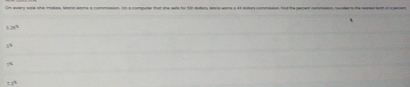 Om everry saile she makes, Marria earns a commission. On a computer that she sells for 581 doilars, Maria ears a 43 dollars commission. Find the percent commission, rounded to the nearest tenth of a percent