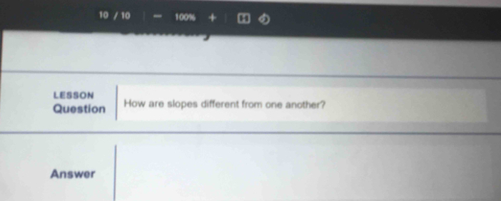 10 / 10 - 100% 
LESSON 
Question How are slopes different from one another? 
Answer