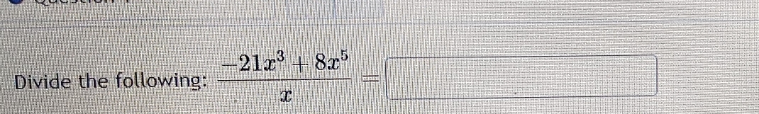 Divide the following:  (-21x^3+8x^5)/x =□