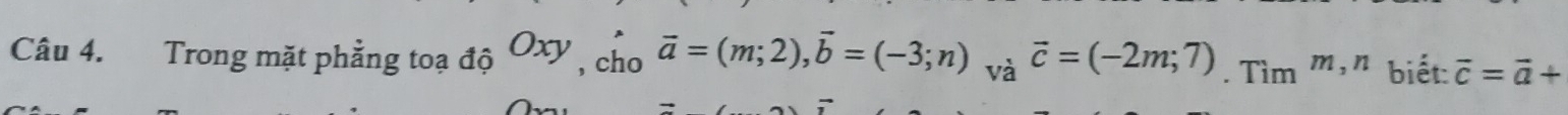 Trong mặt phẳng toạ độ , Oxy, cho vector a=(m;2), vector b=(-3;n)_vaoverline c=(-2m;7). Tim^m, n biết: vector c=vector a+