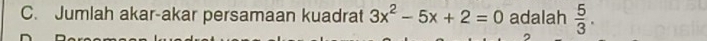 Jumlah akar-akar persamaan kuadrat 3x^2-5x+2=0 adalah  5/3 .