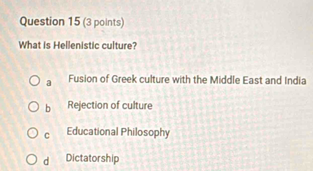 What is Hellenistic culture?
a Fusion of Greek culture with the Middle East and India
b Rejection of culture
C Educational Philosophy
d Dictatorship