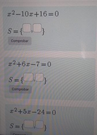 x^2-10x+16=0
S= □ ,□ 
Comprobar
x^2+6x-7=0
S= □ ,□ 
Comprobar
x^2+5x-24=0
S= □ ,□ 