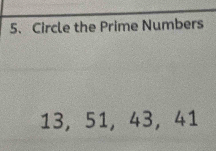 Circle the Prime Numbers
13, 51, 43, 41