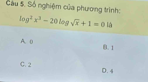 Số nghiệm của phương trình:
log^2x^3-20log sqrt(x)+1=0 là
A. 0 B. 1
C. 2
D. 4