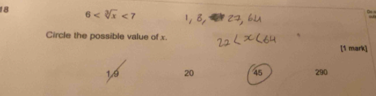 Do n
6 <7</tex> 
outs
Circle the possible value of x.
[1 mark]
20
45
19 290