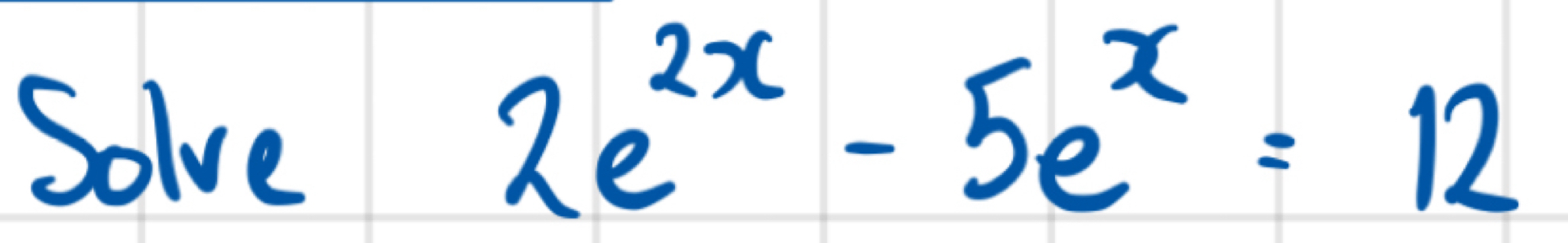 Solve
2e^(2x)-5e^x=12