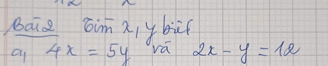 baiz aim2/y b
Q1 4x=5y va 2x-y=12