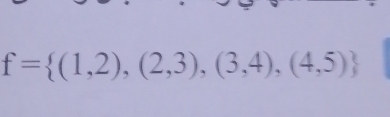 f= (1,2),(2,3),(3,4),(4,5)