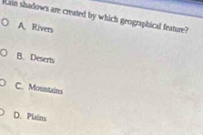 Hain shadows are created by which geographical feature?
A Rivers
B. Deserts
C. Mountains
D. Plains