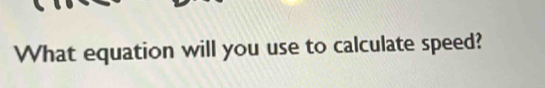 What equation will you use to calculate speed?