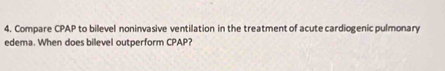 Compare CPAP to bilevel noninvasive ventilation in the treatment of acute cardiogenic pulmonary 
edema. When does bilevel outperform CPAP?