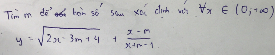 Tim m de' hon só sau xái clinh vá forall x∈ (0,+∈fty )
y=sqrt(2x-3m+4)+ (x-m)/x+m-1 