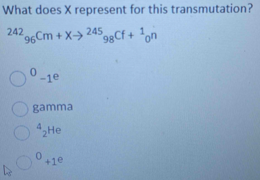 Solved: What does X represent for this transmutation? ^24296Cm+Xto^(245 ...