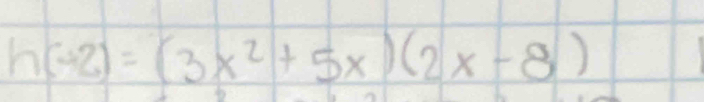 h(+2)=(3x^2+5x)(2x-8)