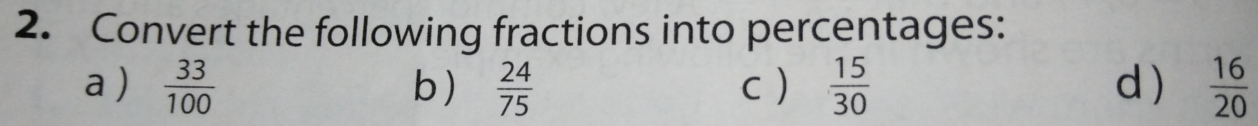 Convert the following fractions into percentages: 
a )  33/100  b)  24/75  c)  15/30  d)  16/20 