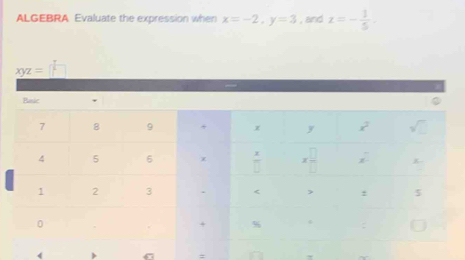 ALGEBRA Evaluate the expression when x=-2,y=3 , and z=- 1/5 
xyz= []
: