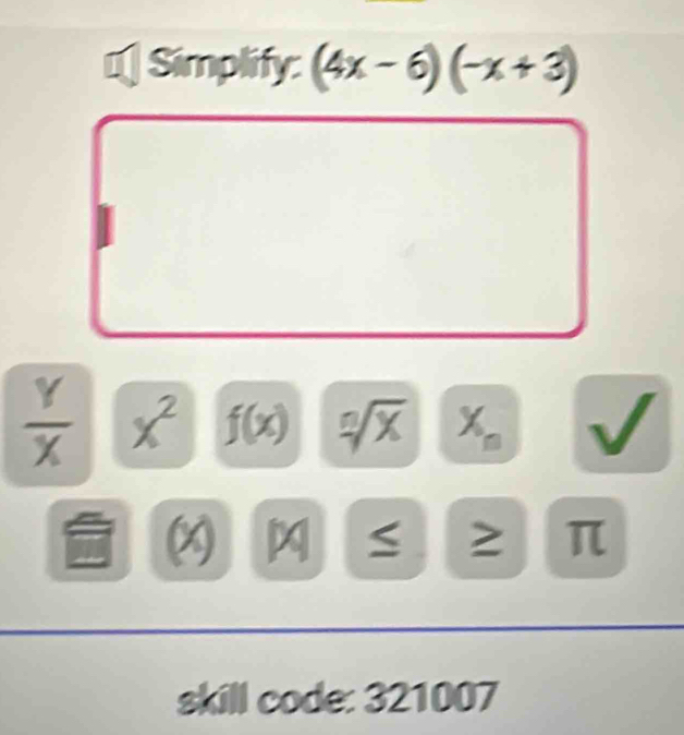 Simplify: (4x-6)(-x+3)
 Y/X  x^2 f(x) - sqrt[3](9) C X
S ≥ π
skill code: 321007