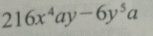 216x^4ay-6y^5a