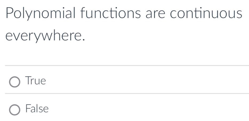 Polynomial functions are continuous
everywhere.
True
False