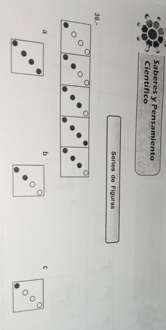 Saberes y Pensamiento 
C Científico 
Series de Figuras 
36.- 
a 
b 
C