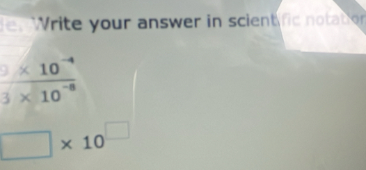 Write your answer in scient fic notation
□ * 10^(□)