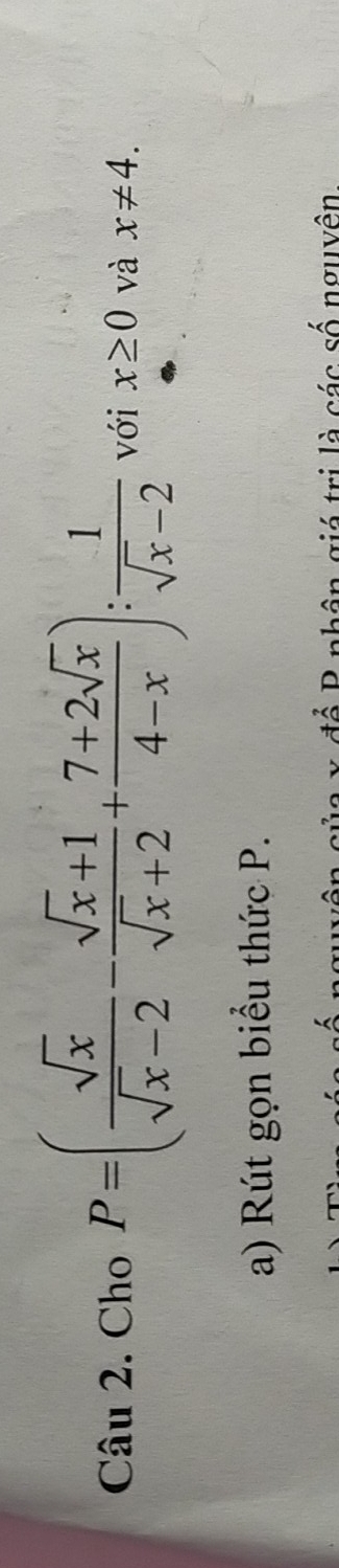 Cho P=( sqrt(x)/sqrt(x)-2 - (sqrt(x)+1)/sqrt(x)+2 + (7+2sqrt(x))/4-x ): 1/sqrt(x)-2  với x≥ 0 và x!= 4. 
a) Rút gọn biểu thức P.
ễ P nhân giá trị là các số nguyên