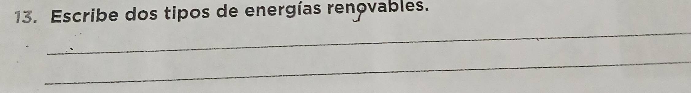 Escribe dos tipos de energías renovables. 
_ 
_