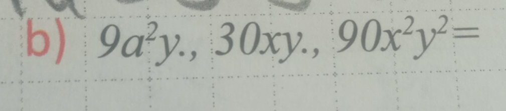 9a^2y.,30xy., 90x^2y^2=