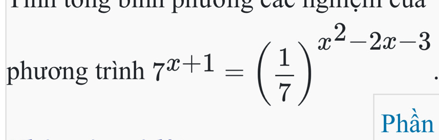 á c ngiệm củ 
phương trình 7^(x+1)=beginpmatrix  1/7 end(pmatrix)^(x^(2)-2x-3). 
Phần