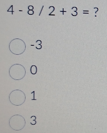 4-8/2+3= ?
-3
0
1
3